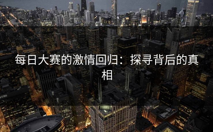 每日大赛的激情回归：探寻背后的真相