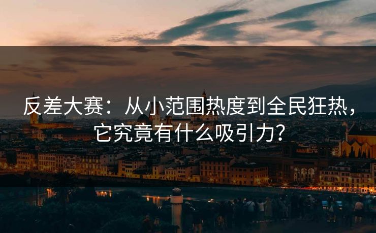 反差大赛：从小范围热度到全民狂热，它究竟有什么吸引力？