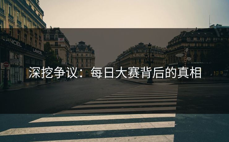 深挖争议：每日大赛背后的真相