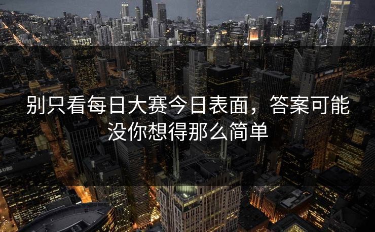 别只看每日大赛今日表面，答案可能没你想得那么简单